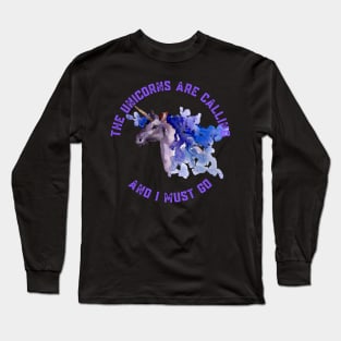 The Unicorns Are Calling and I Must Go Long Sleeve T-Shirt